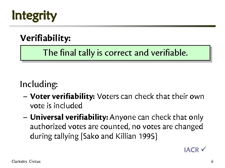 Integrity Verifiability: The final tally is correct and verifiable. Including: – Voter verifiability: Voters