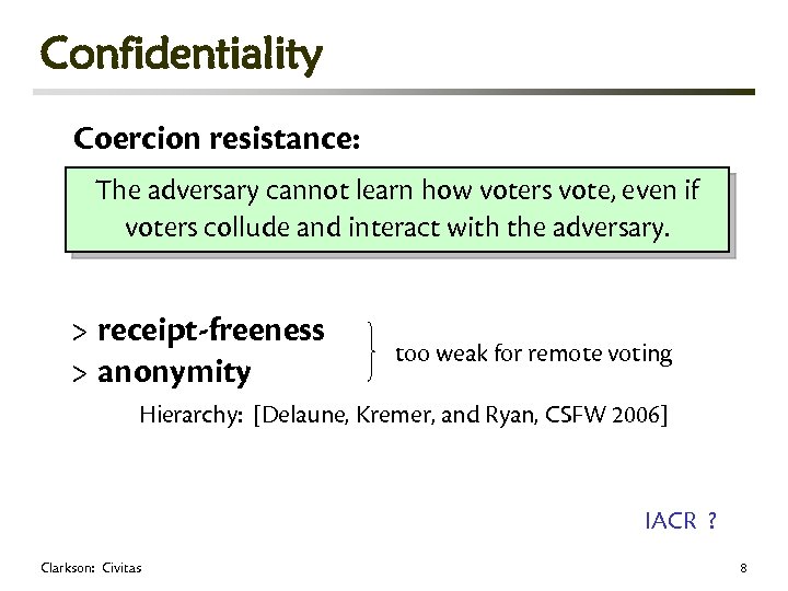 Confidentiality Coercion resistance: The adversary cannot learn how voters vote, even if voters collude