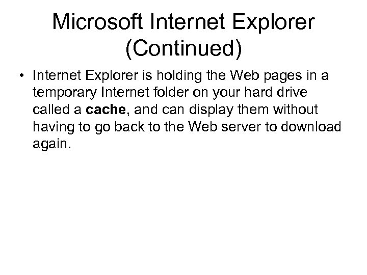 Microsoft Internet Explorer (Continued) • Internet Explorer is holding the Web pages in a