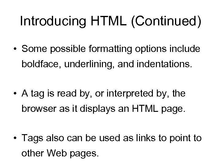 Introducing HTML (Continued) • Some possible formatting options include boldface, underlining, and indentations. •