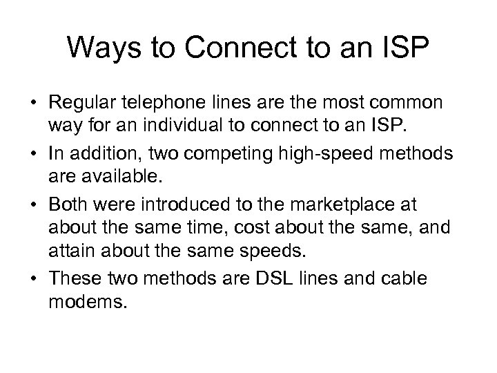 Ways to Connect to an ISP • Regular telephone lines are the most common