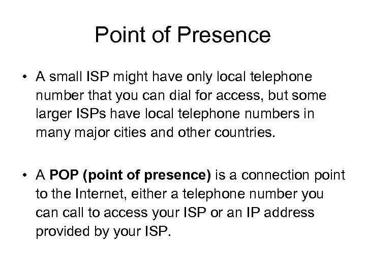 Point of Presence • A small ISP might have only local telephone number that