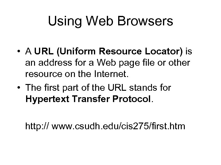 Using Web Browsers • A URL (Uniform Resource Locator) is an address for a