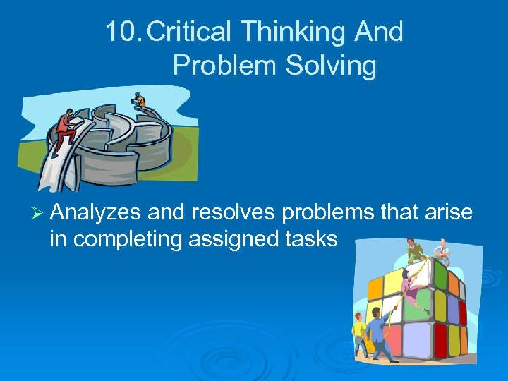 10. Critical Thinking And Problem Solving Ø Analyzes and resolves problems that arise in