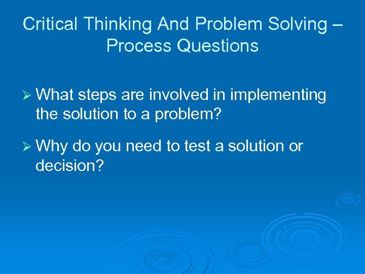 Critical Thinking And Problem Solving – Process Questions Ø What steps are involved in