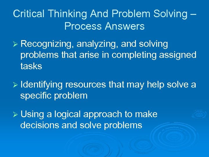 Critical Thinking And Problem Solving – Process Answers Ø Recognizing, analyzing, and solving problems