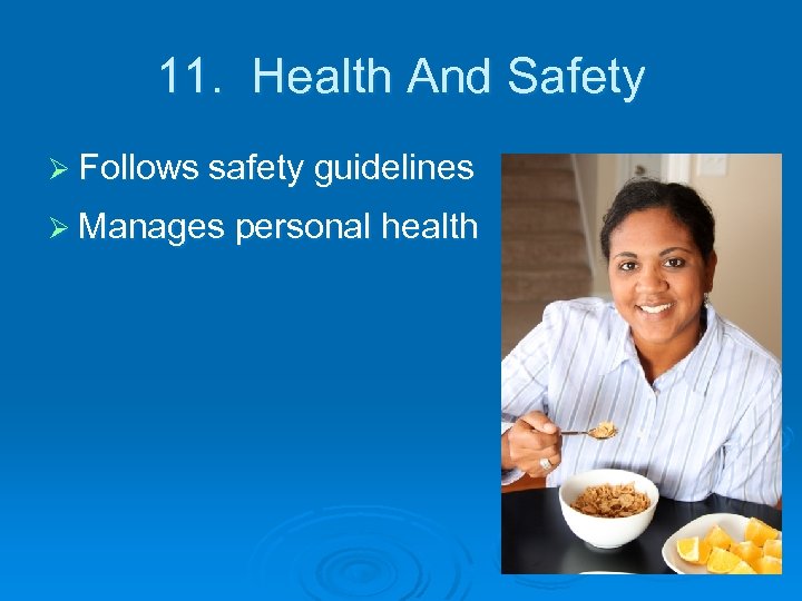 11. Health And Safety Ø Follows safety guidelines Ø Manages personal health 