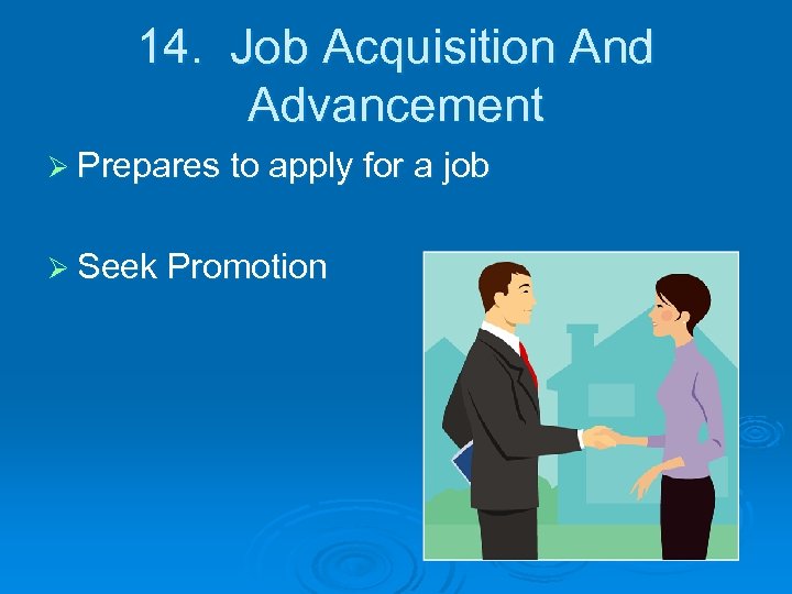 14. Job Acquisition And Advancement Ø Prepares to apply for a job Ø Seek