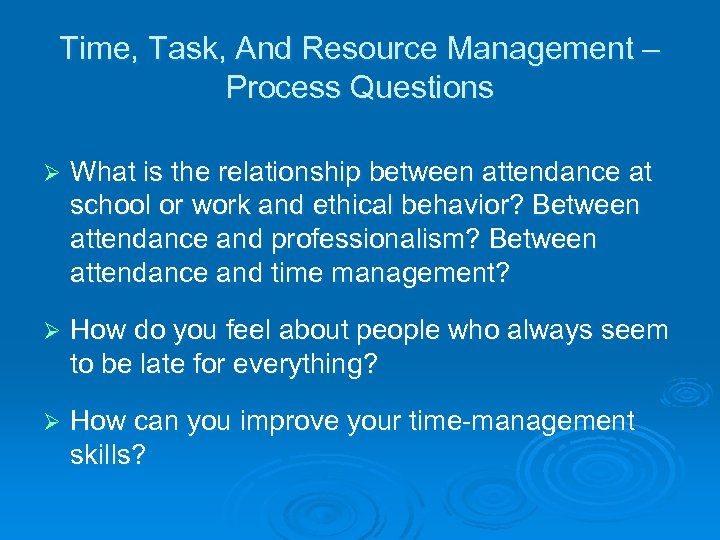 Time, Task, And Resource Management – Process Questions Ø What is the relationship between