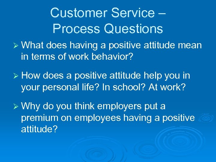 Customer Service – Process Questions Ø What does having a positive attitude mean in