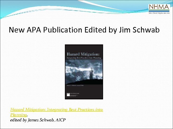 New APA Publication Edited by Jim Schwab Hazard Mitigation: Integrating Best Practices into Planning,