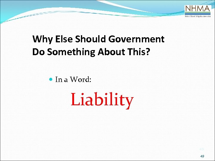 Why Else Should Government Do Something About This? In a Word: Liability 49 49