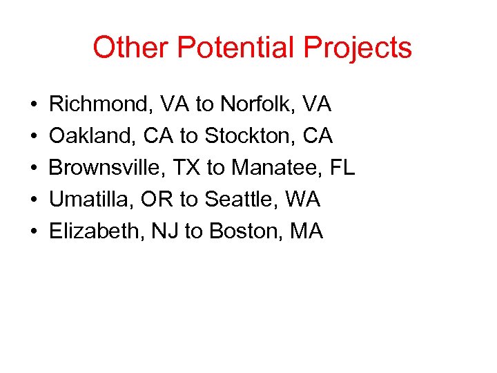 Other Potential Projects • • • Richmond, VA to Norfolk, VA Oakland, CA to