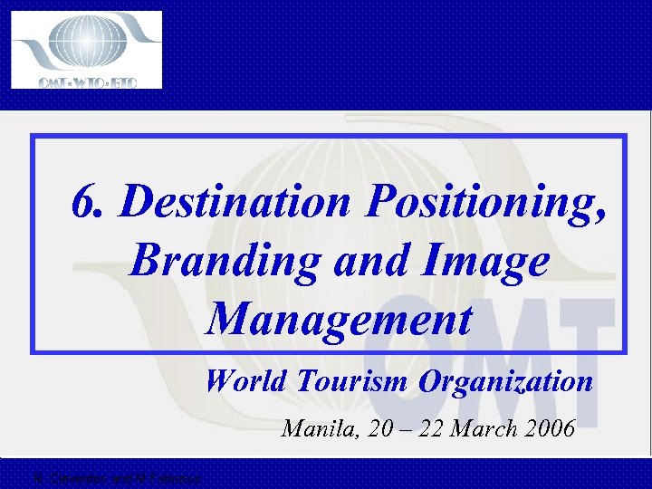 6. Destination Positioning, Branding and Image Management World Tourism Organization Manila, 20 – 22