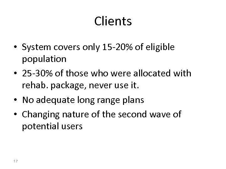 Clients • System covers only 15 -20% of eligible population • 25 -30% of