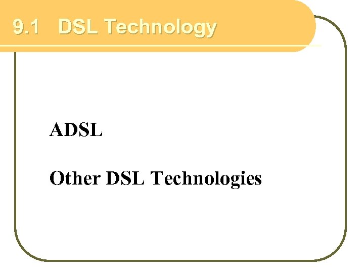9. 1 DSL Technology ADSL Other DSL Technologies 