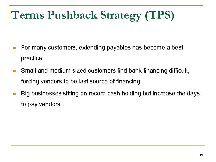 Terms Pushback Strategy (TPS) n For many customers, extending payables has become a best