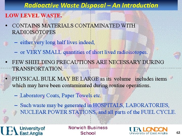 Radioactive Waste Disposal – An Introduction LOW LEVEL WASTE. • CONTAINS MATERIALS CONTAMINATED WITH