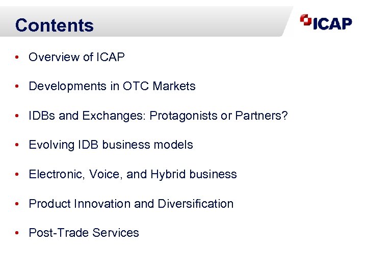 Contents • Overview of ICAP • Developments in OTC Markets • IDBs and Exchanges: