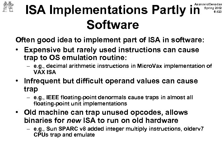 Asanovic/Devadas Spring 2002 6. 823 ISA Implementations Partly in Software Often good idea to