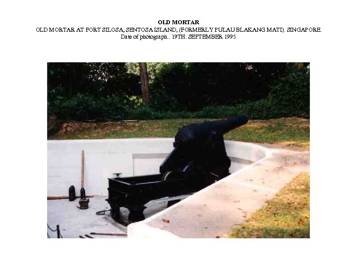 OLD MORTAR AT FORT SILOSA, SENTOSA ISLAND, (FORMERLY PULAU BLAKANG MATI). SINGAPORE. Date of