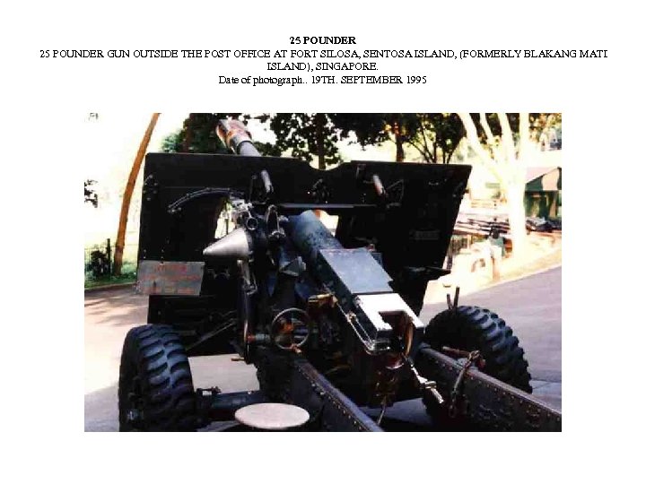 25 POUNDER GUN OUTSIDE THE POST OFFICE AT FORT SILOSA, SENTOSA ISLAND, (FORMERLY BLAKANG