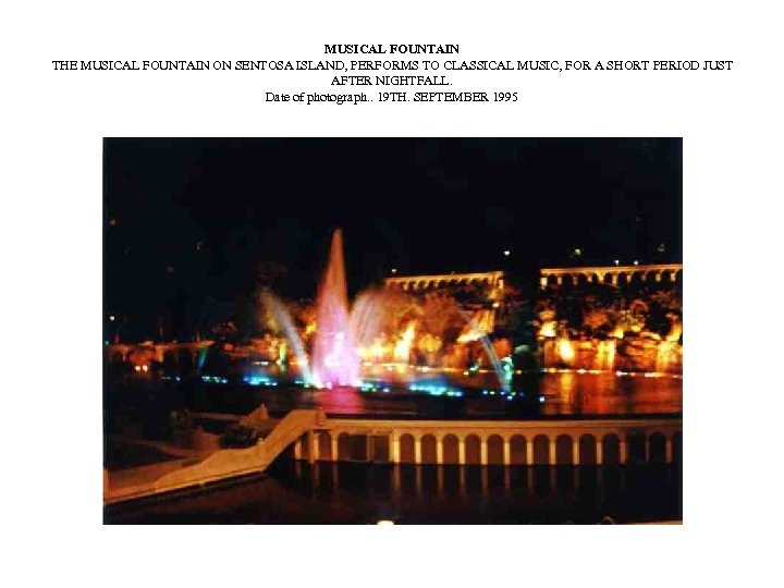MUSICAL FOUNTAIN THE MUSICAL FOUNTAIN ON SENTOSA ISLAND, PERFORMS TO CLASSICAL MUSIC, FOR A
