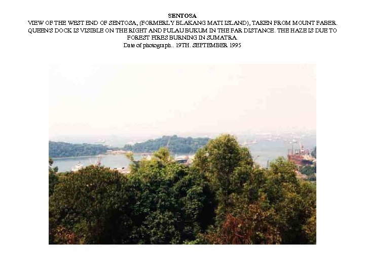 SENTOSA VIEW OF THE WEST END OF SENTOSA, (FORMERLY BLAKANG MATI ISLAND), TAKEN FROM