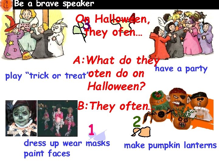 Be a brave speaker On Halloween, 4 3 ofen… they play “trick or A: