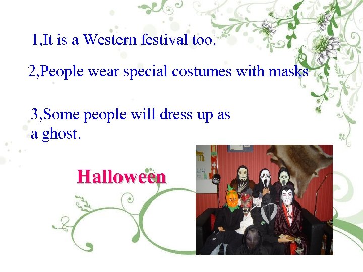 1, It is a Western festival too. 2, People wear special costumes with masks