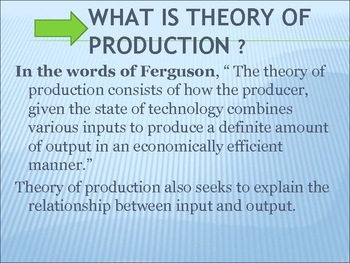 WHAT IS THEORY OF PRODUCTION ? In the words of Ferguson, “ The theory