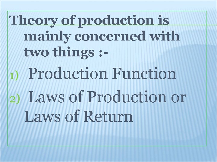 Theory of production is mainly concerned with two things : - Production Function 2)