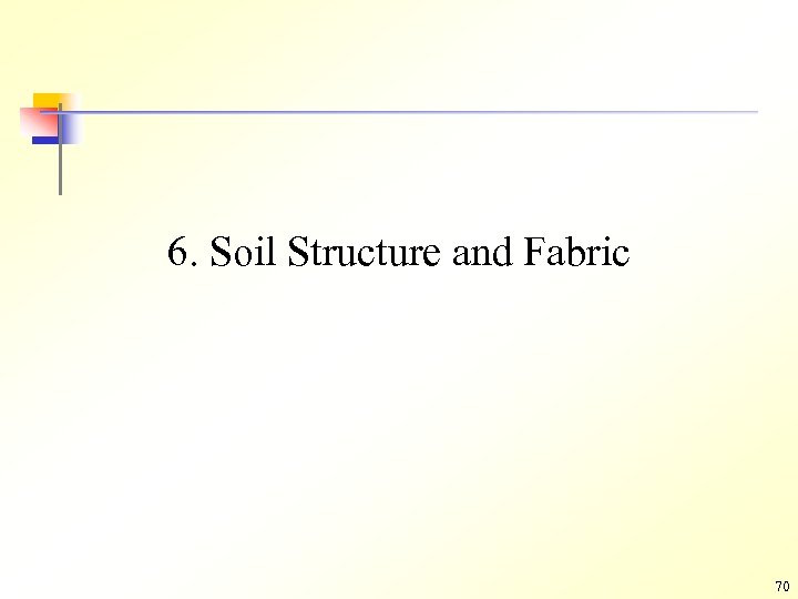 6. Soil Structure and Fabric 70 