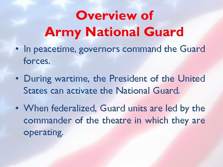 Overview of Army National Guard • In peacetime, governors command the Guard forces. •