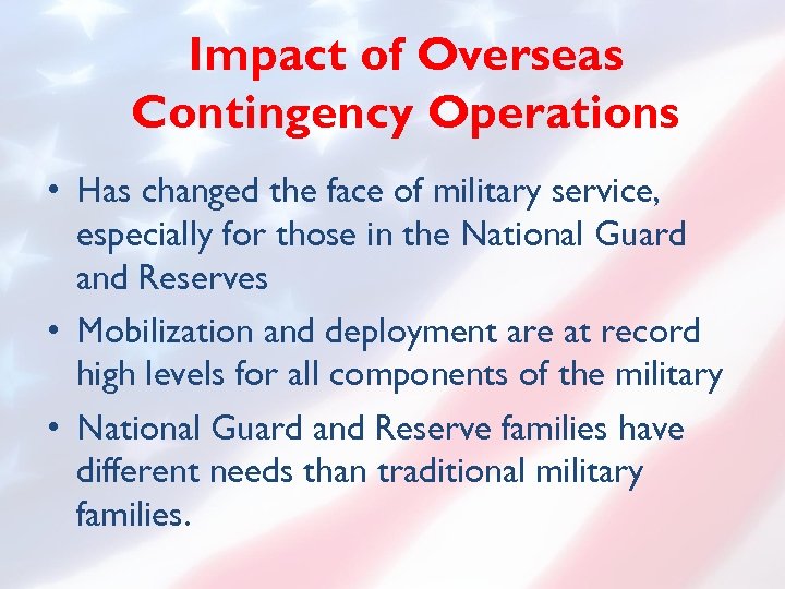 Impact of Overseas Contingency Operations • Has changed the face of military service, especially