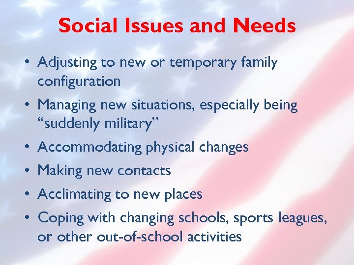 Social Issues and Needs • Adjusting to new or temporary family configuration • Managing
