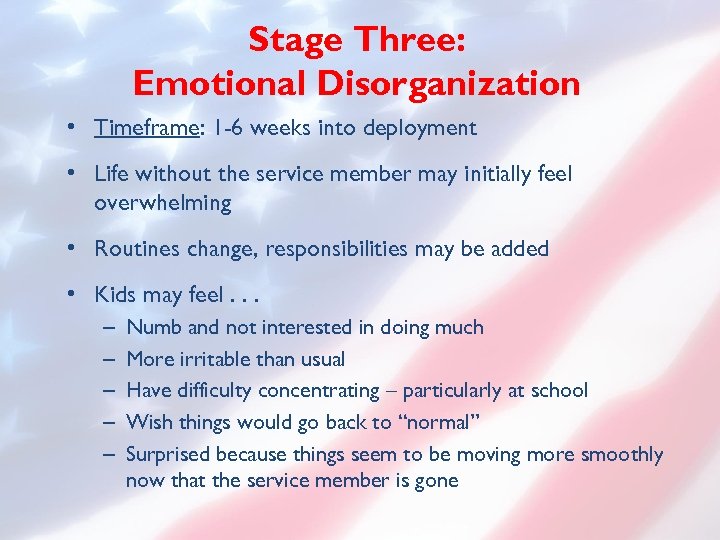 Stage Three: Emotional Disorganization • Timeframe: 1 -6 weeks into deployment • Life without