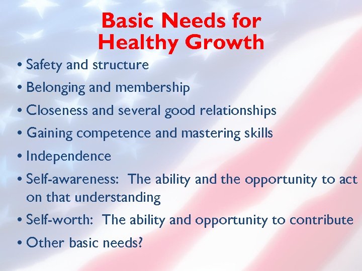 Basic Needs for Healthy Growth • Safety and structure • Belonging and membership •