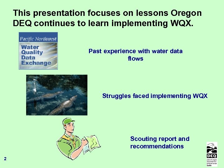 This presentation focuses on lessons Oregon DEQ continues to learn implementing WQX. Past experience