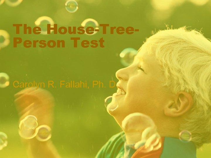 The House-Tree. Person Test Carolyn R. Fallahi, Ph. D. 1 