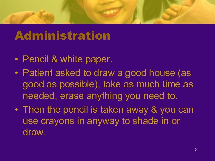Administration • Pencil & white paper. • Patient asked to draw a good house