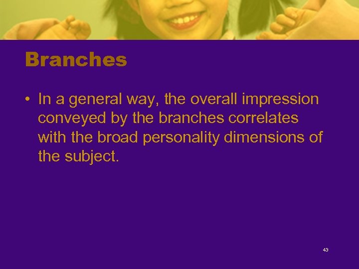 Branches • In a general way, the overall impression conveyed by the branches correlates