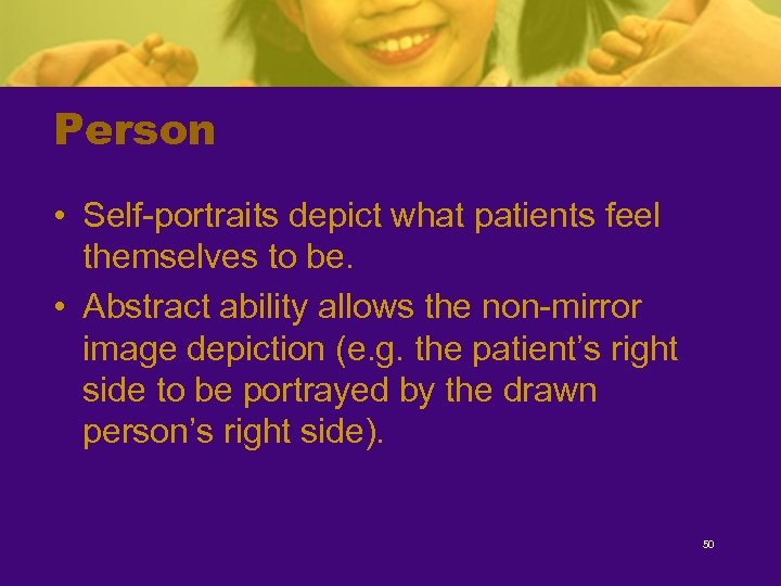 Person • Self-portraits depict what patients feel themselves to be. • Abstract ability allows