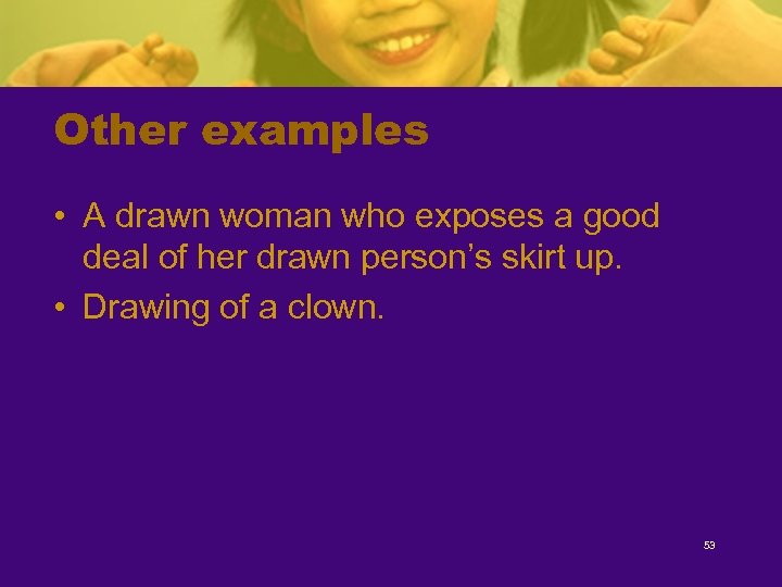 Other examples • A drawn woman who exposes a good deal of her drawn