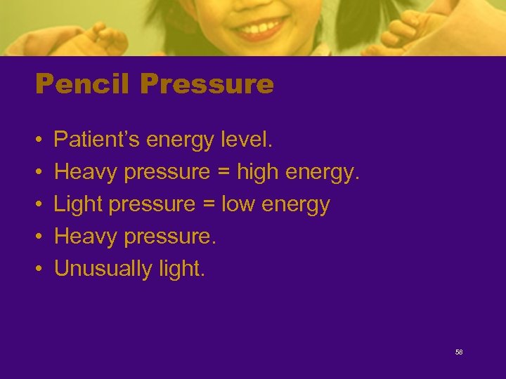 Pencil Pressure • • • Patient’s energy level. Heavy pressure = high energy. Light