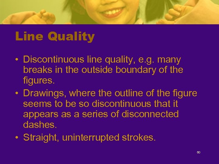 Line Quality • Discontinuous line quality, e. g. many breaks in the outside boundary