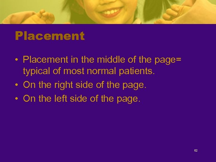 Placement • Placement in the middle of the page= typical of most normal patients.