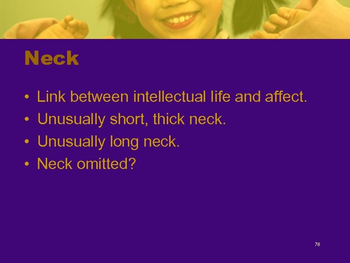 Neck • • Link between intellectual life and affect. Unusually short, thick neck. Unusually