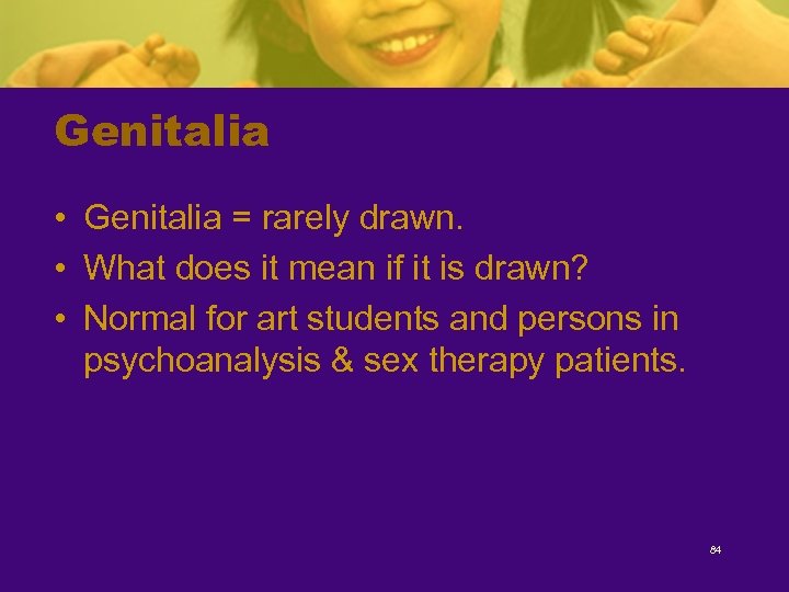 Genitalia • Genitalia = rarely drawn. • What does it mean if it is