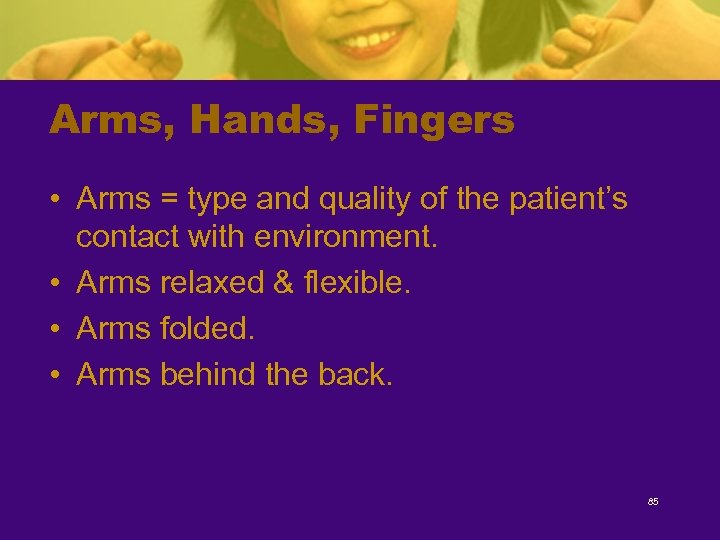 Arms, Hands, Fingers • Arms = type and quality of the patient’s contact with